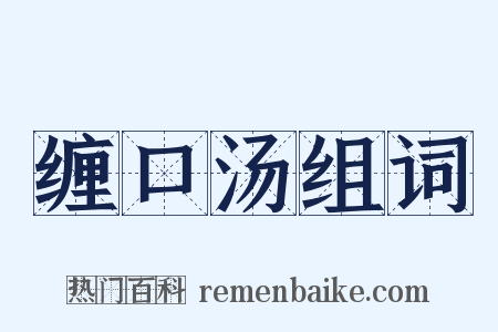 缠口汤组词是什么意思的图片